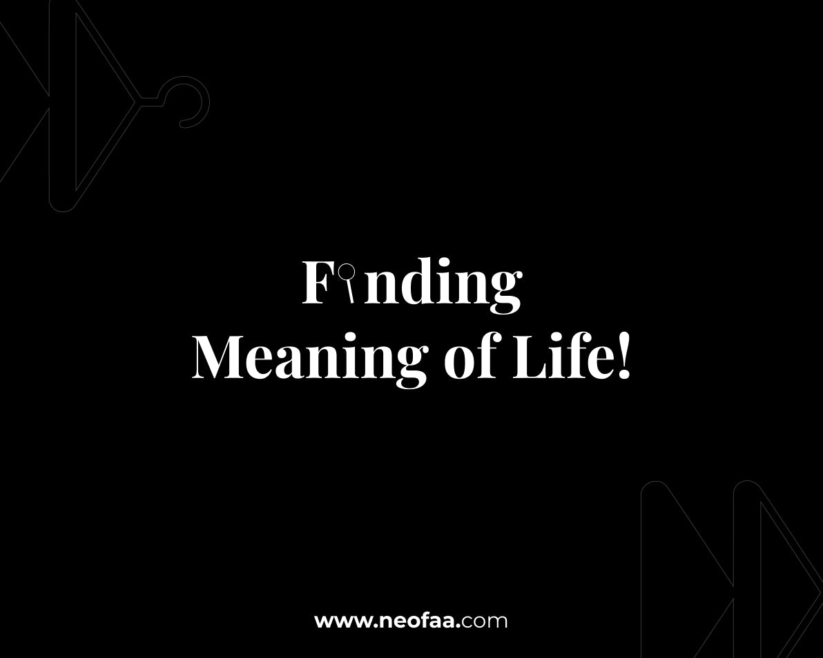 Finding Meaning of Life!